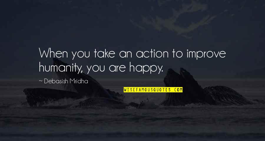 Love Action Quotes By Debasish Mridha: When you take an action to improve humanity, Love Action Quotes By Debasish Mridha: When you take an action to improve humanity,