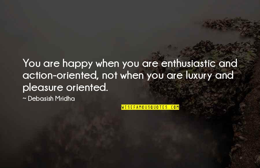 Love Action Quotes By Debasish Mridha: You are happy when you are enthusiastic and Love Action Quotes By Debasish Mridha: You are happy when you are enthusiastic and