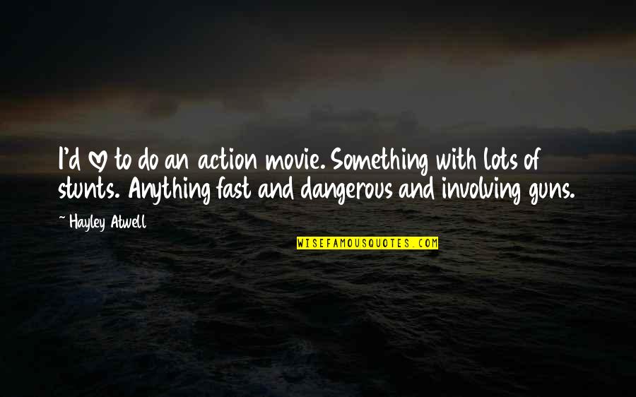 Love Action Quotes By Hayley Atwell: I'd love to do an action movie. Something Love Action Quotes By Hayley Atwell: I'd love to do an action movie. Something