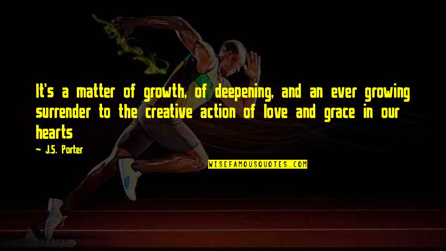 Love Action Quotes By J.S. Porter: It's a matter of growth, of deepening, and Love Action Quotes By J.S. Porter: It's a matter of growth, of deepening, and