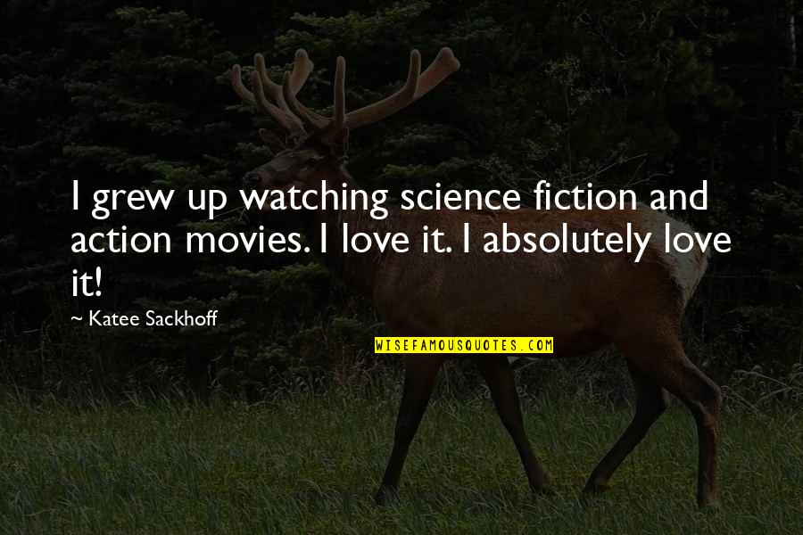 Love Action Quotes By Katee Sackhoff: I grew up watching science fiction and action Love Action Quotes By Katee Sackhoff: I grew up watching science fiction and action