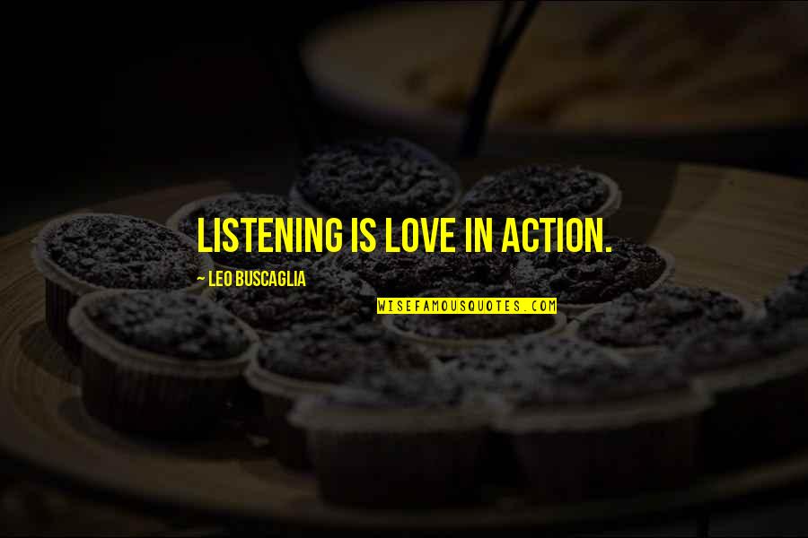 Love Action Quotes By Leo Buscaglia: Listening is love in action. Love Action Quotes By Leo Buscaglia: Listening is love in action.