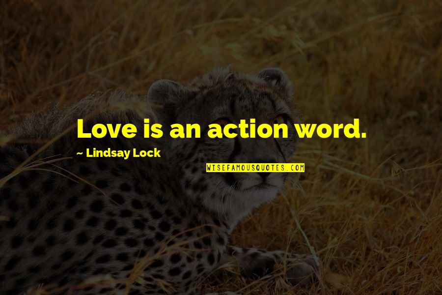 Love Action Quotes By Lindsay Lock: Love is an action word. Love Action Quotes By Lindsay Lock: Love is an action word.