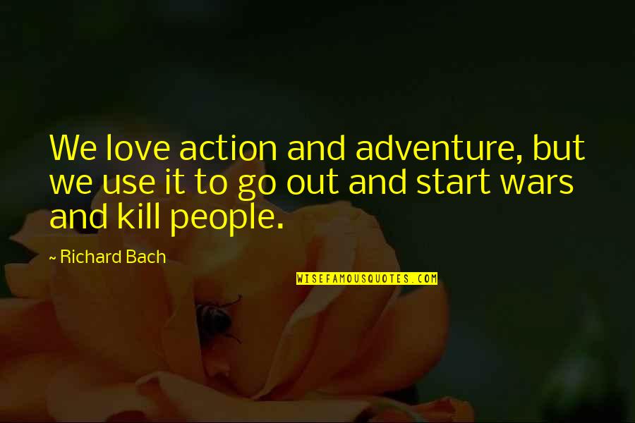 Love Action Quotes By Richard Bach: We love action and adventure, but we use Love Action Quotes By Richard Bach: We love action and adventure, but we use