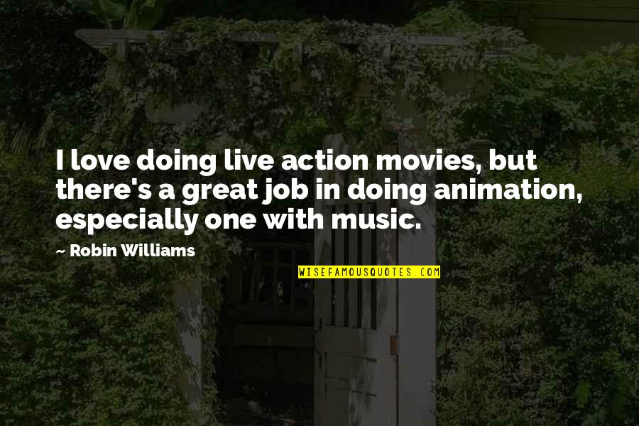 Love Action Quotes By Robin Williams: I love doing live action movies, but there's Love Action Quotes By Robin Williams: I love doing live action movies, but there's