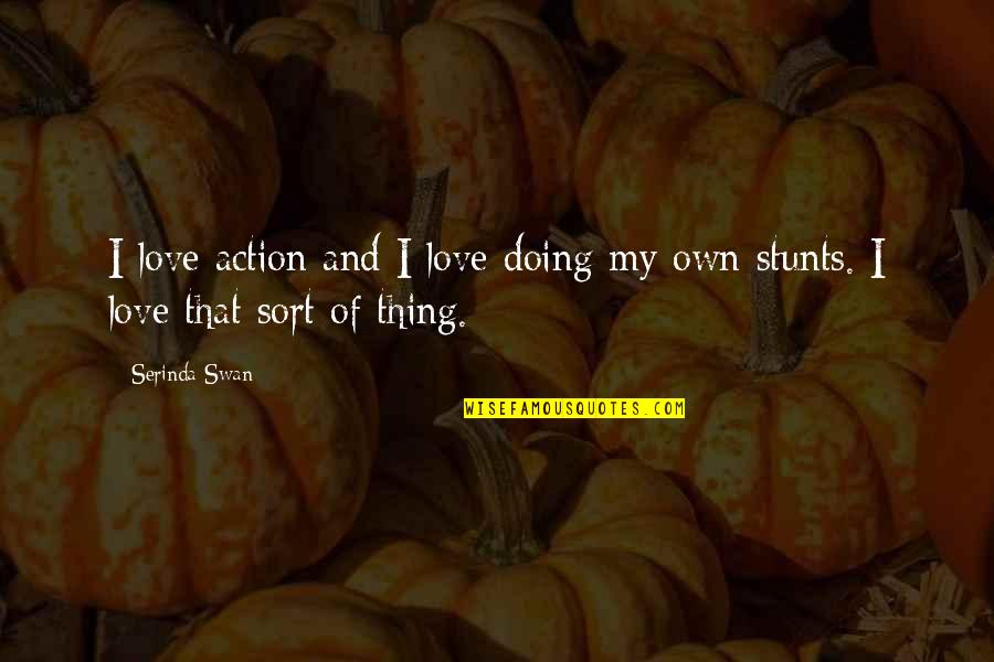 Love Action Quotes By Serinda Swan: I love action and I love doing my