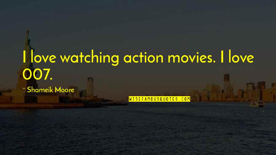 Love Action Quotes By Shameik Moore: I love watching action movies. I love 007. Love Action Quotes By Shameik Moore: I love watching action movies. I love 007.