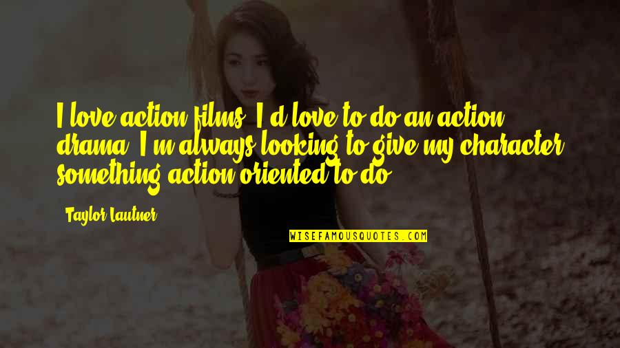 Love Action Quotes By Taylor Lautner: I love action films. I'd love to do Love Action Quotes By Taylor Lautner: I love action films. I'd love to do