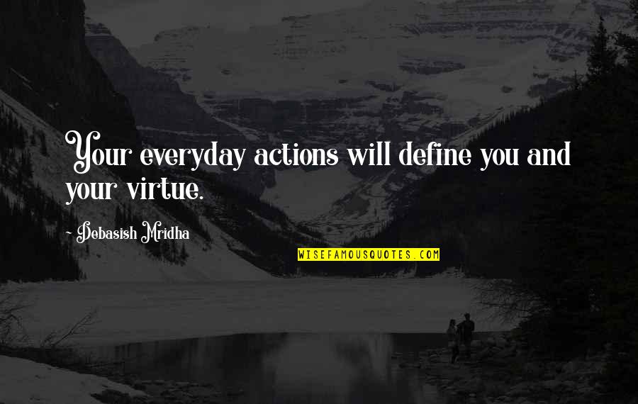 Love Actions Quotes By Debasish Mridha: Your everyday actions will define you and your Love Actions Quotes By Debasish Mridha: Your everyday actions will define you and your