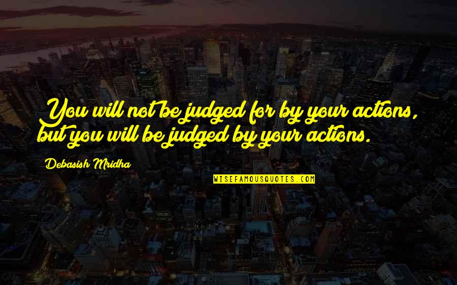 Love Actions Quotes By Debasish Mridha: You will not be judged for by your