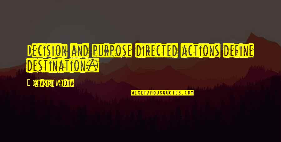 Love Actions Quotes By Debasish Mridha: Decision and purpose directed actions define destination.