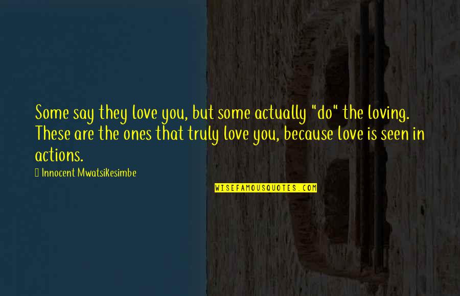 Love Actions Quotes By Innocent Mwatsikesimbe: Some say they love you, but some actually