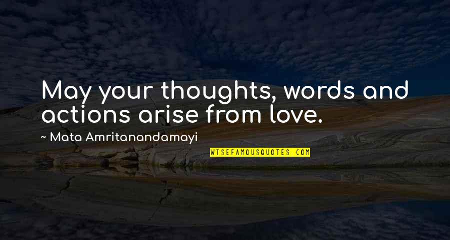 Love Actions Quotes By Mata Amritanandamayi: May your thoughts, words and actions arise from