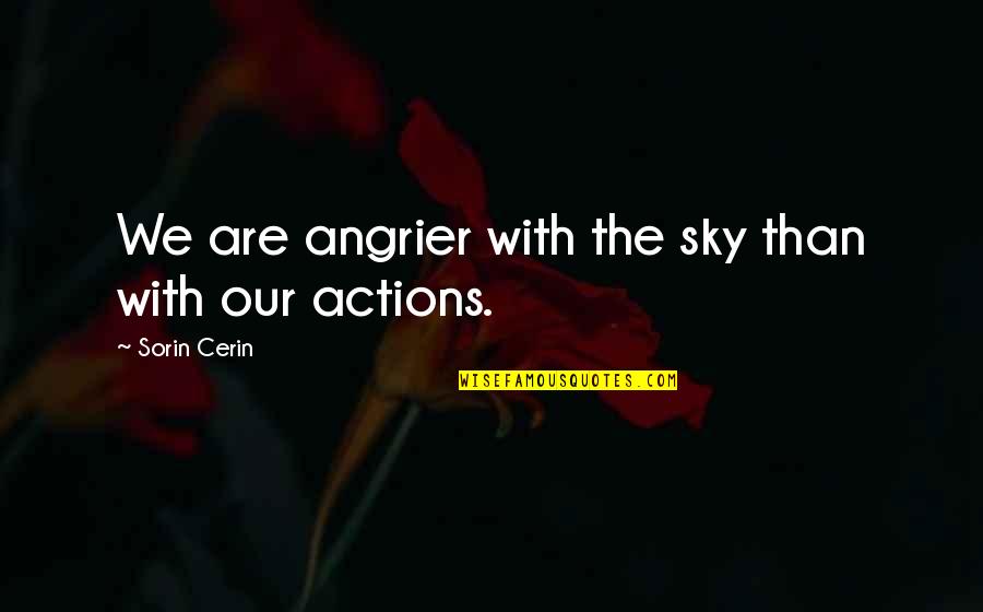Love Actions Quotes By Sorin Cerin: We are angrier with the sky than with