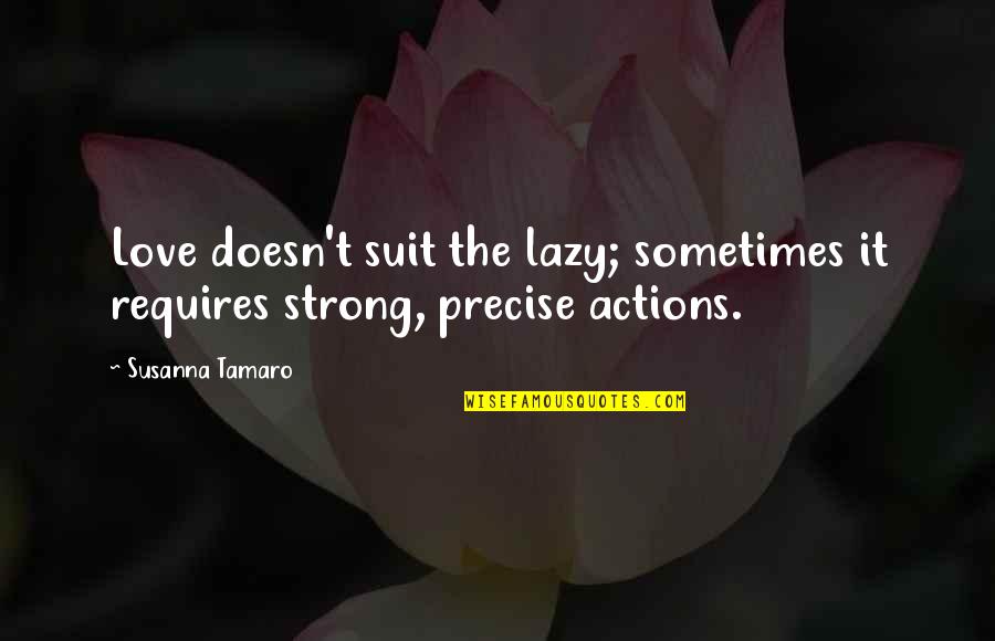 Love Actions Quotes By Susanna Tamaro: Love doesn't suit the lazy; sometimes it requires