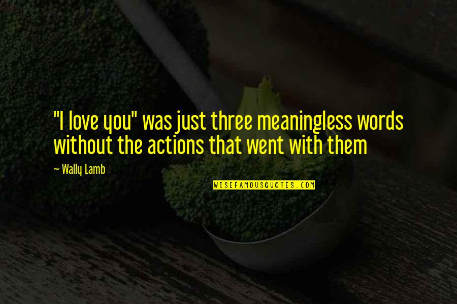 Love Actions Quotes By Wally Lamb: "I love you" was just three meaningless words