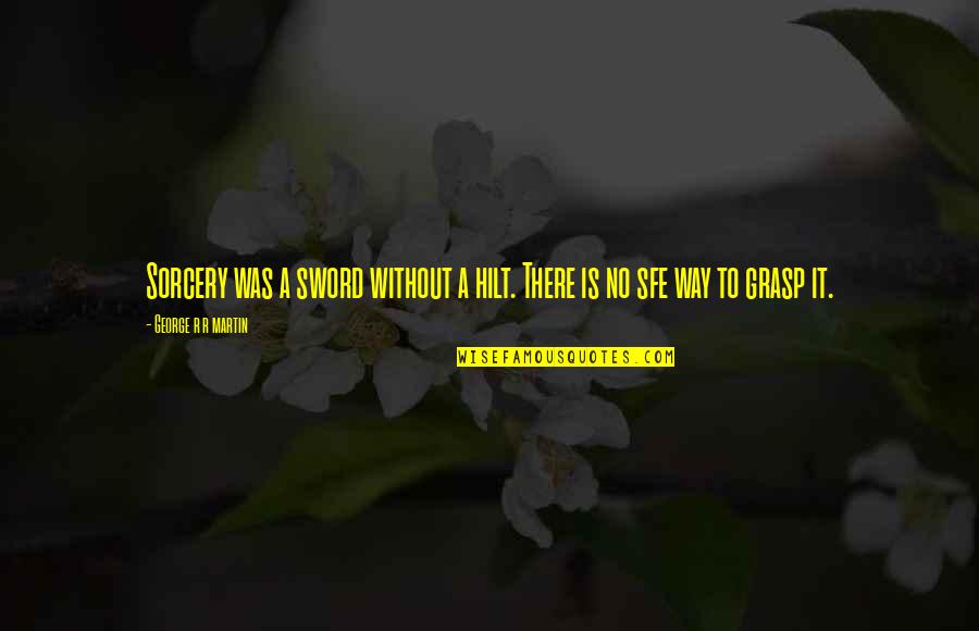 Love Admiring Quotes By George R R Martin: Sorcery was a sword without a hilt. There