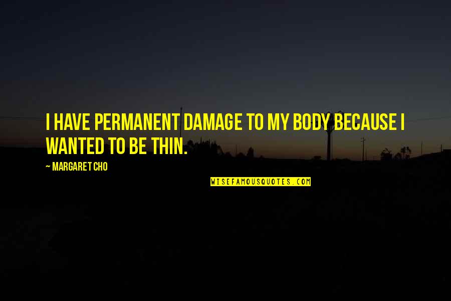 Love Admiring Quotes By Margaret Cho: I have permanent damage to my body because