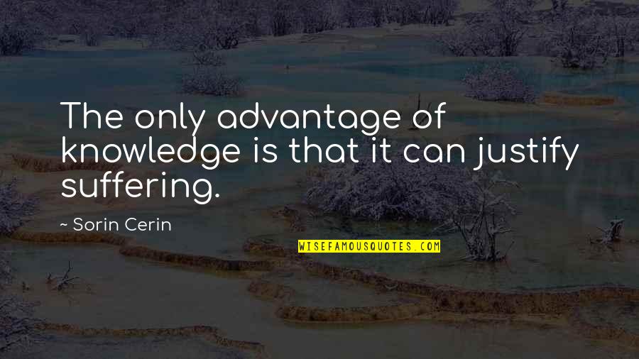 Love Advantage Quotes By Sorin Cerin: The only advantage of knowledge is that it