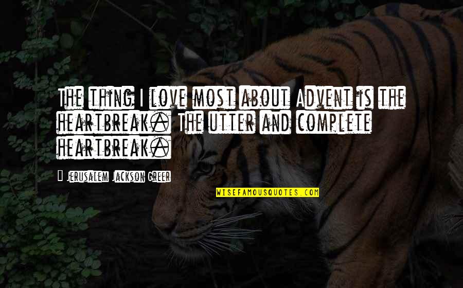 Love Advent Quotes By Jerusalem Jackson Greer: The thing I love most about Advent is Love Advent Quotes By Jerusalem Jackson Greer: The thing I love most about Advent is