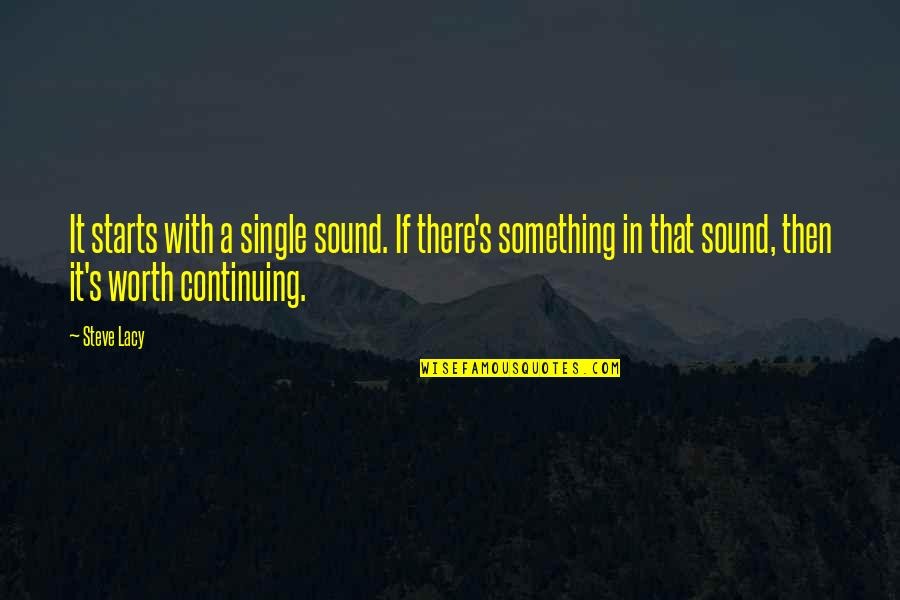 Love Advent Quotes By Steve Lacy: It starts with a single sound. If there's Love Advent Quotes By Steve Lacy: It starts with a single sound. If there's