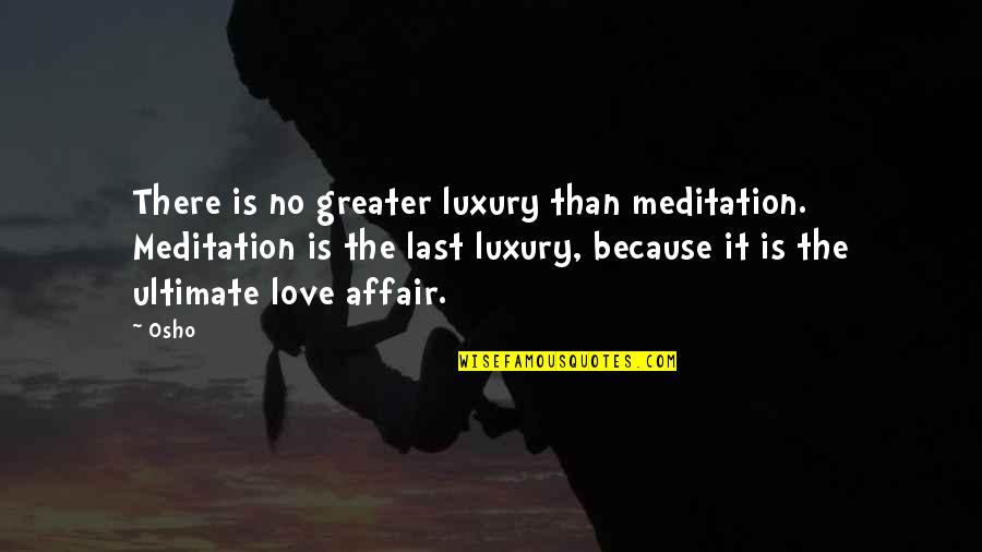 Love Affair Quotes By Osho: There is no greater luxury than meditation. Meditation