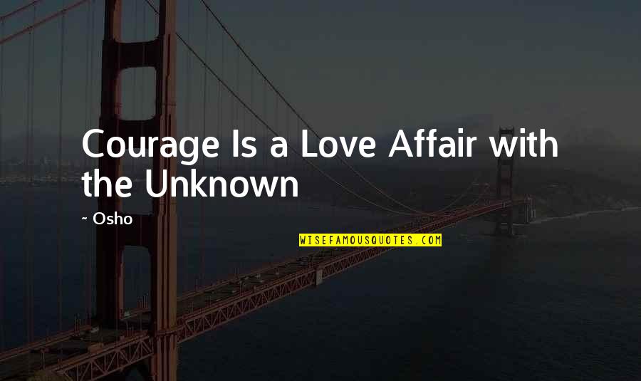 Love Affair Quotes By Osho: Courage Is a Love Affair with the Unknown