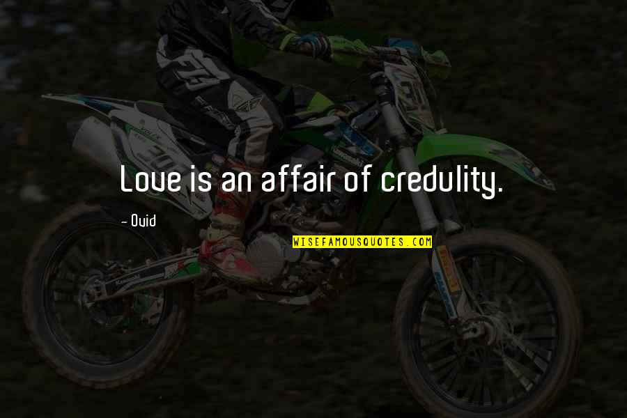 Love Affair Quotes By Ovid: Love is an affair of credulity.