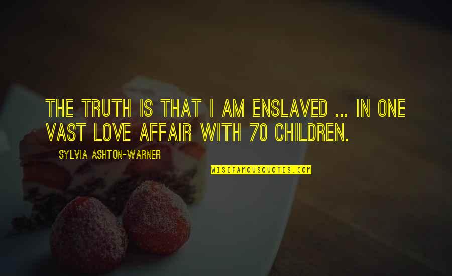 Love Affair Quotes By Sylvia Ashton-Warner: The truth is that I am enslaved ...