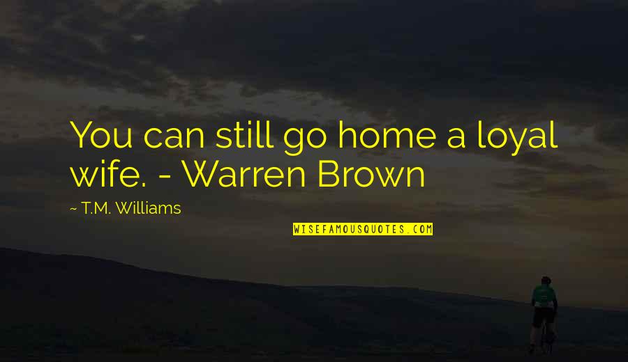 Love Affair Quotes By T.M. Williams: You can still go home a loyal wife.