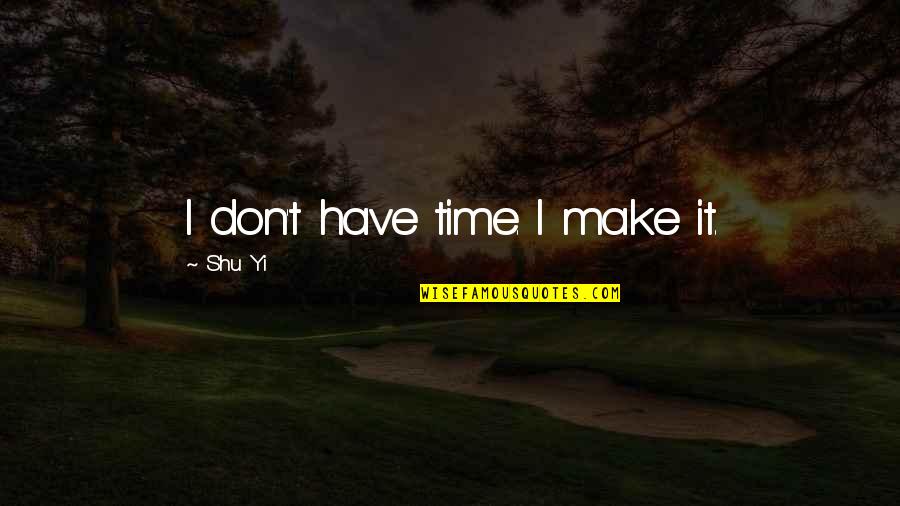 Love Affairs Of Nathaniel P Quotes By Shu Yi: I don't have time. I make it.