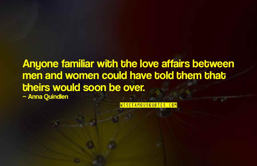 Love Affairs Quotes By Anna Quindlen: Anyone familiar with the love affairs between men