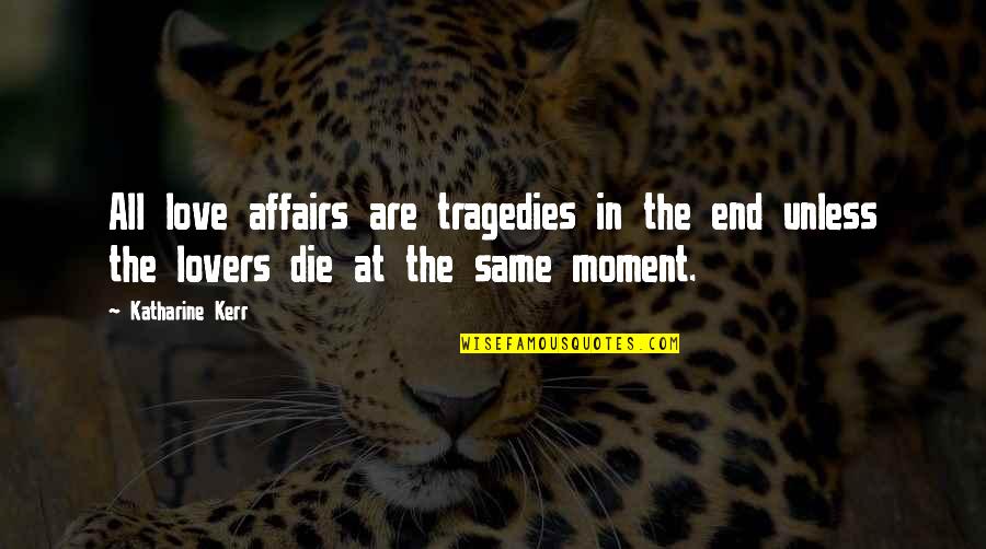 Love Affairs Quotes By Katharine Kerr: All love affairs are tragedies in the end