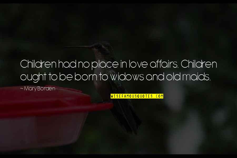 Love Affairs Quotes By Mary Borden: Children had no place in love affairs. Children