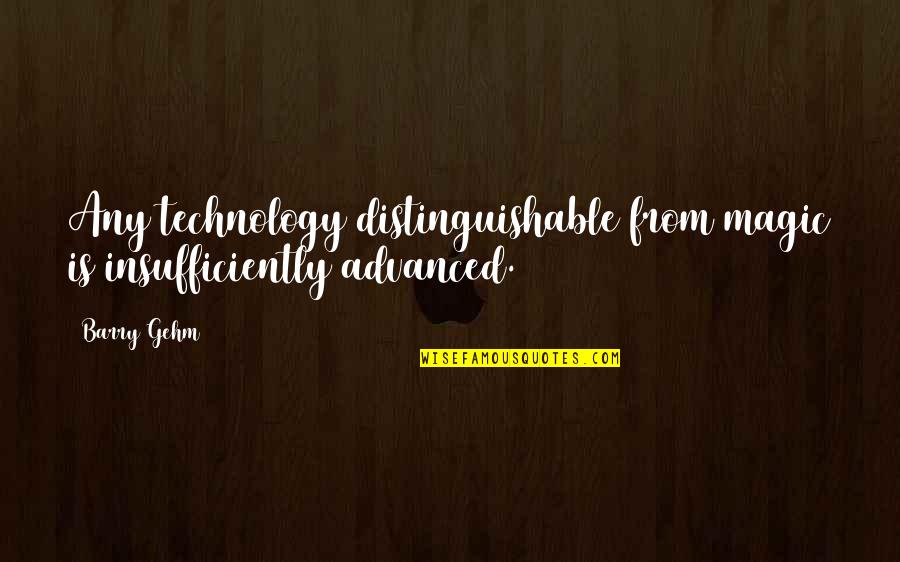 Love After A Long Time Quotes By Barry Gehm: Any technology distinguishable from magic is insufficiently advanced.