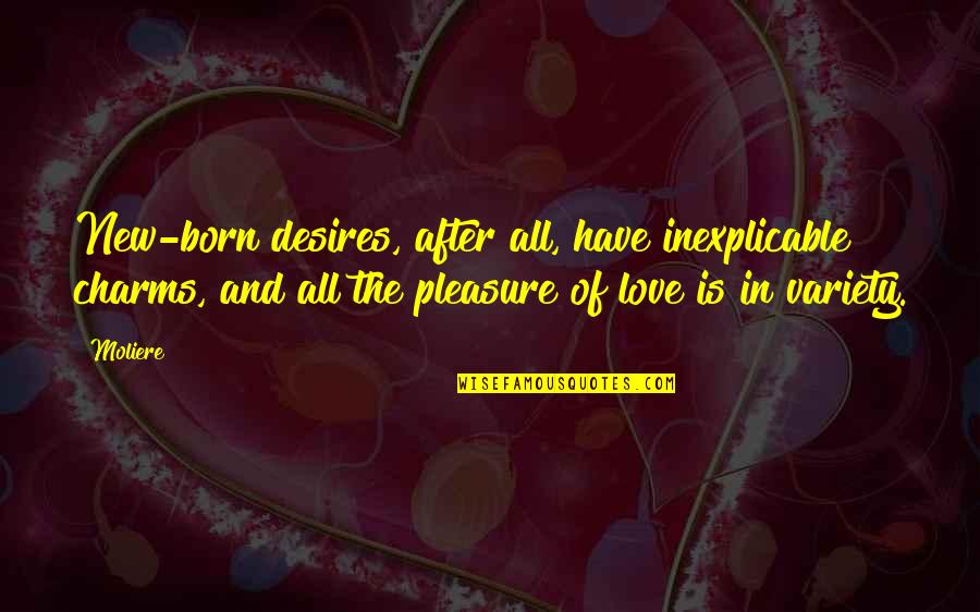 Love After All Quotes By Moliere: New-born desires, after all, have inexplicable charms, and