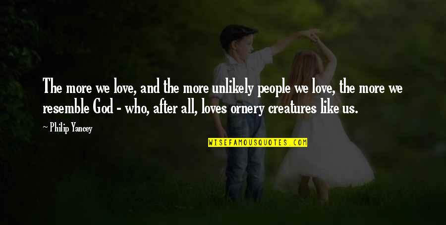 Love After All Quotes By Philip Yancey: The more we love, and the more unlikely