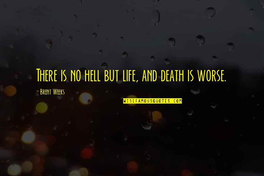 Love After Argument Quotes By Brent Weeks: There is no hell but life, and death