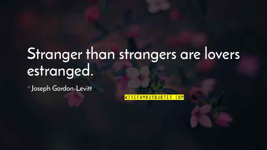 Love After War Quotes By Joseph Gordon-Levitt: Stranger than strangers are lovers estranged.