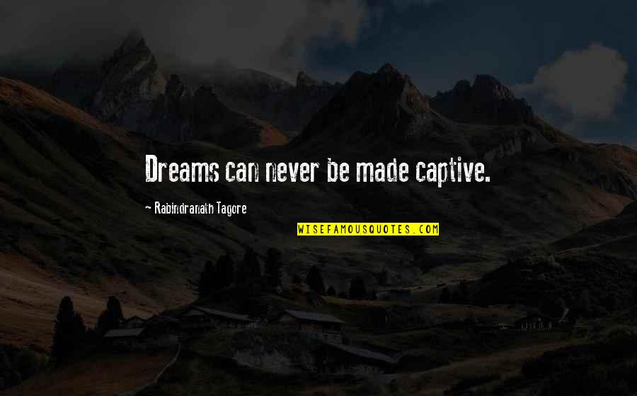 Love After War Quotes By Rabindranath Tagore: Dreams can never be made captive.