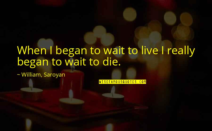 Love After War Quotes By William, Saroyan: When I began to wait to live I
