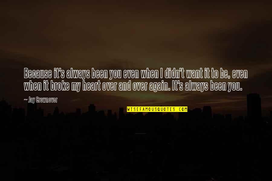 Love Again And Again Quotes By Jay Crownover: Because it's always been you even when I
