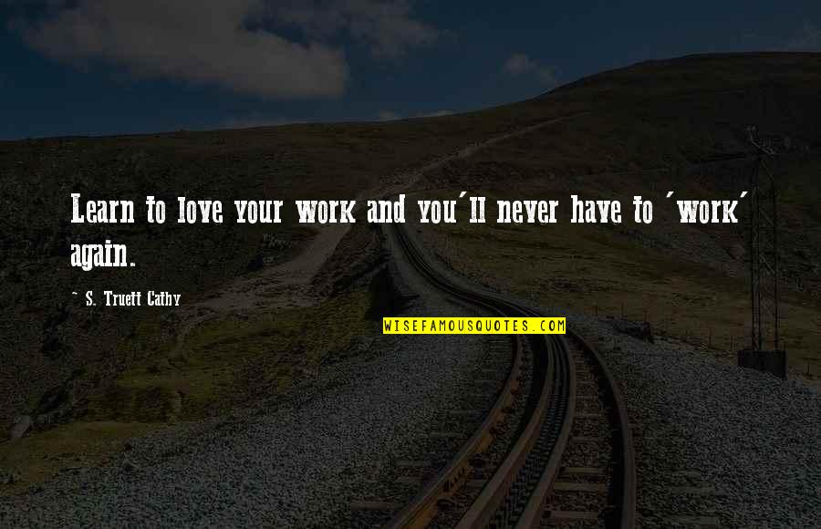 Love Again And Again Quotes By S. Truett Cathy: Learn to love your work and you'll never