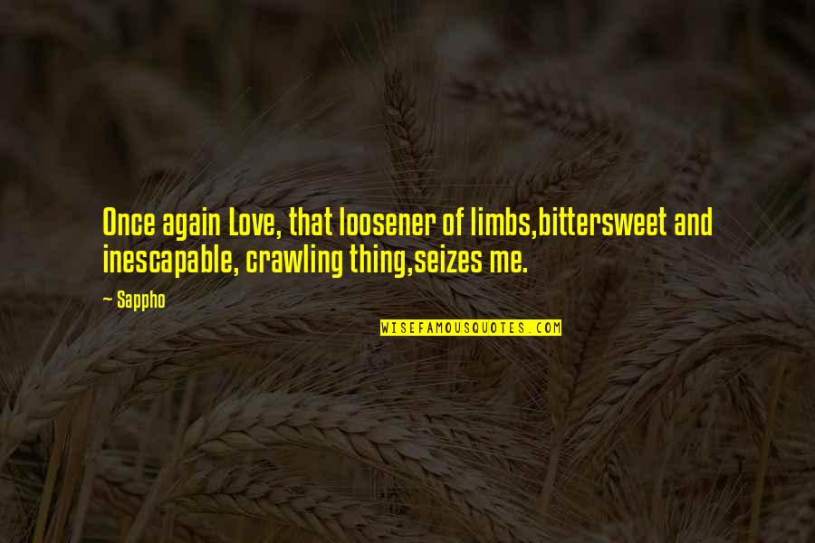 Love Again And Again Quotes By Sappho: Once again Love, that loosener of limbs,bittersweet and
