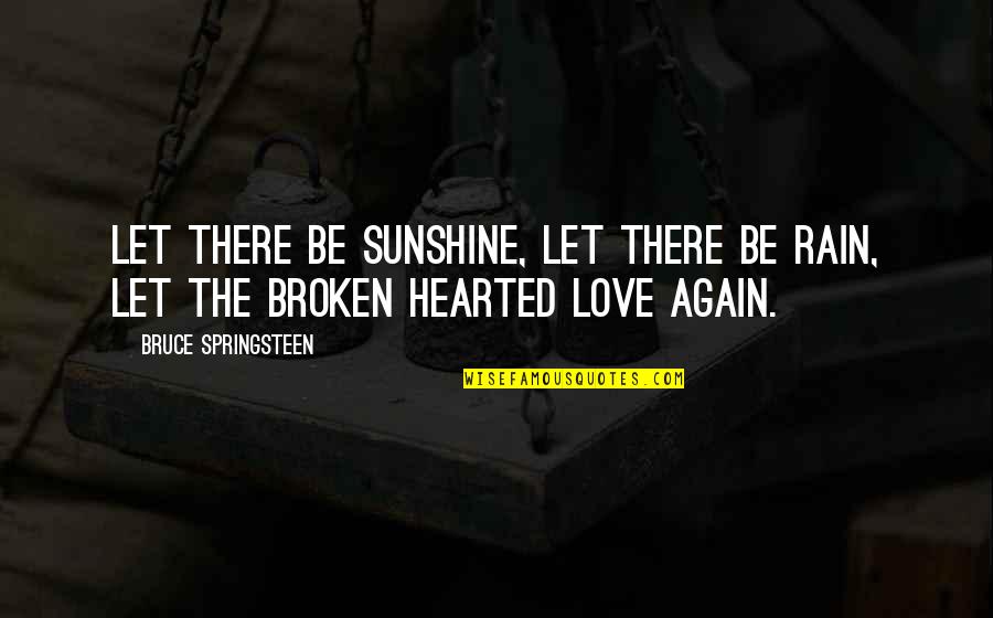 Love Again Quotes By Bruce Springsteen: Let there be sunshine, let there be rain,