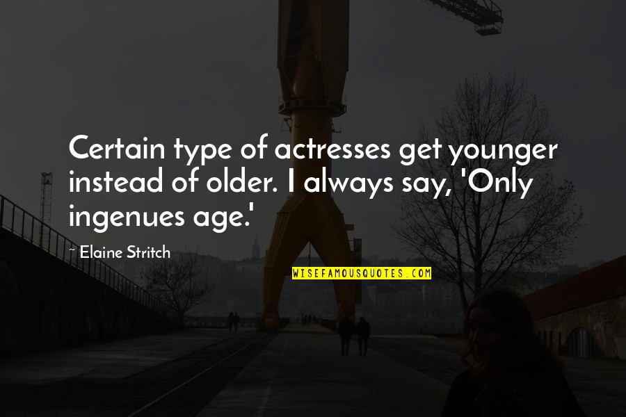 Love Against The World Quotes By Elaine Stritch: Certain type of actresses get younger instead of