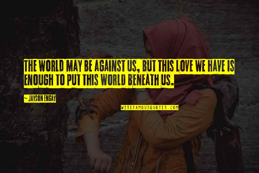 Love Against The World Quotes By Jayson Engay: The world may be against us, but this