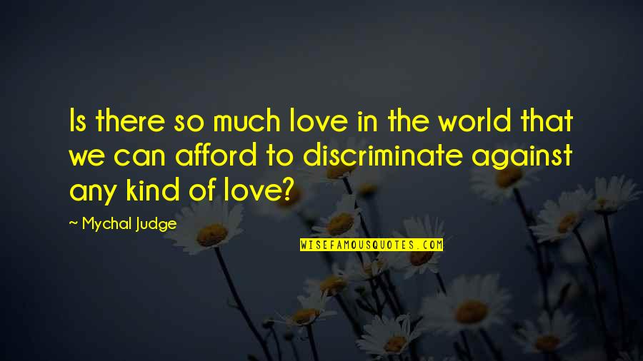 Love Against The World Quotes By Mychal Judge: Is there so much love in the world