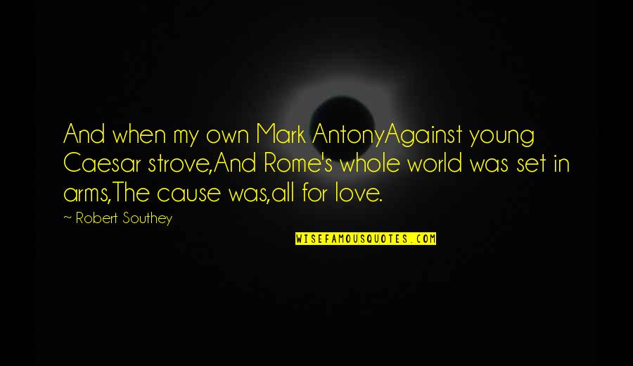 Love Against The World Quotes By Robert Southey: And when my own Mark AntonyAgainst young Caesar