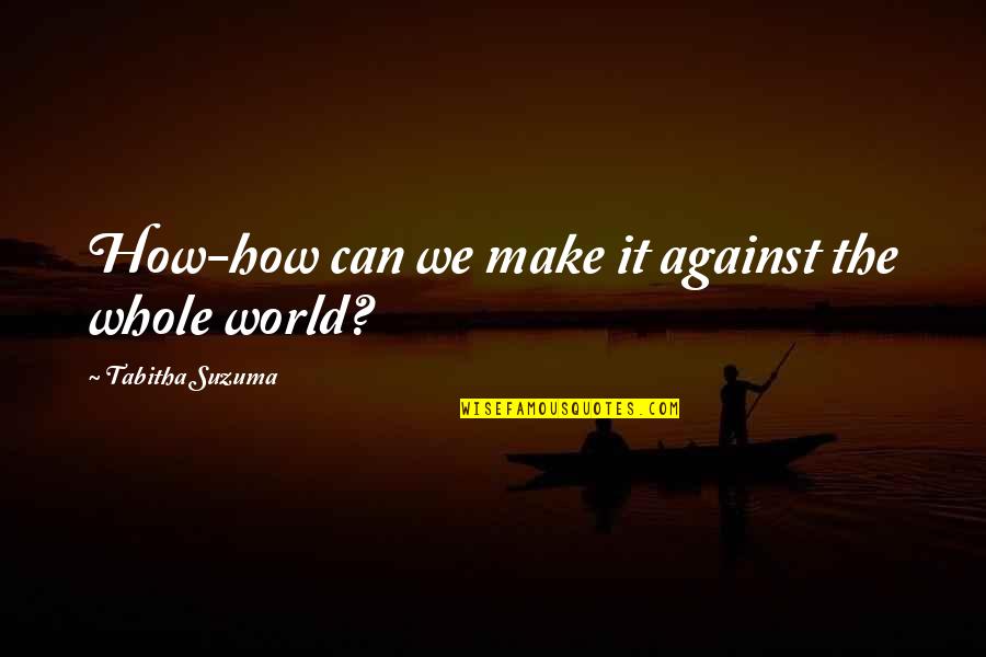 Love Against The World Quotes By Tabitha Suzuma: How-how can we make it against the whole